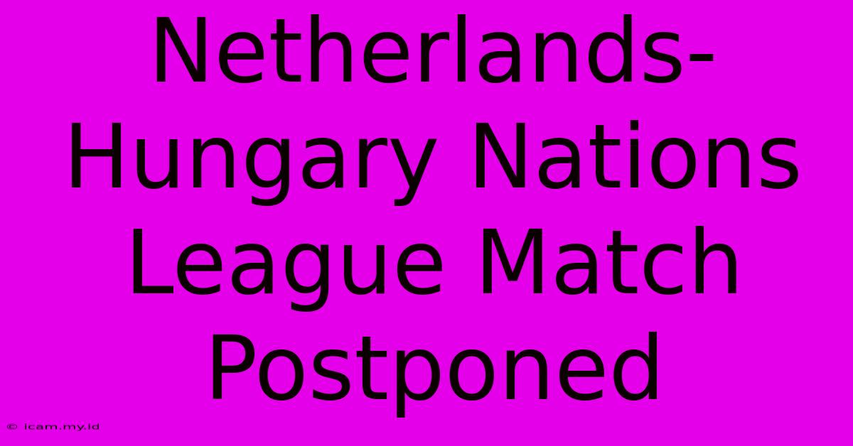 Netherlands-Hungary Nations League Match Postponed