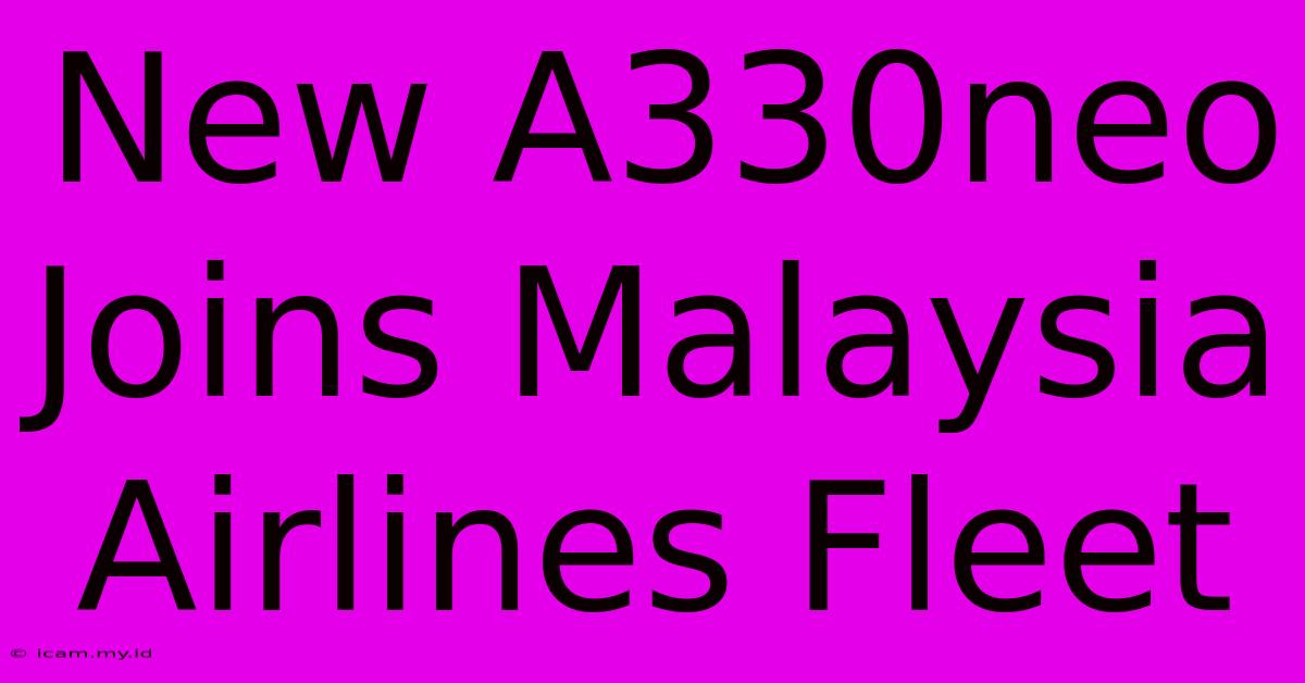 New A330neo Joins Malaysia Airlines Fleet