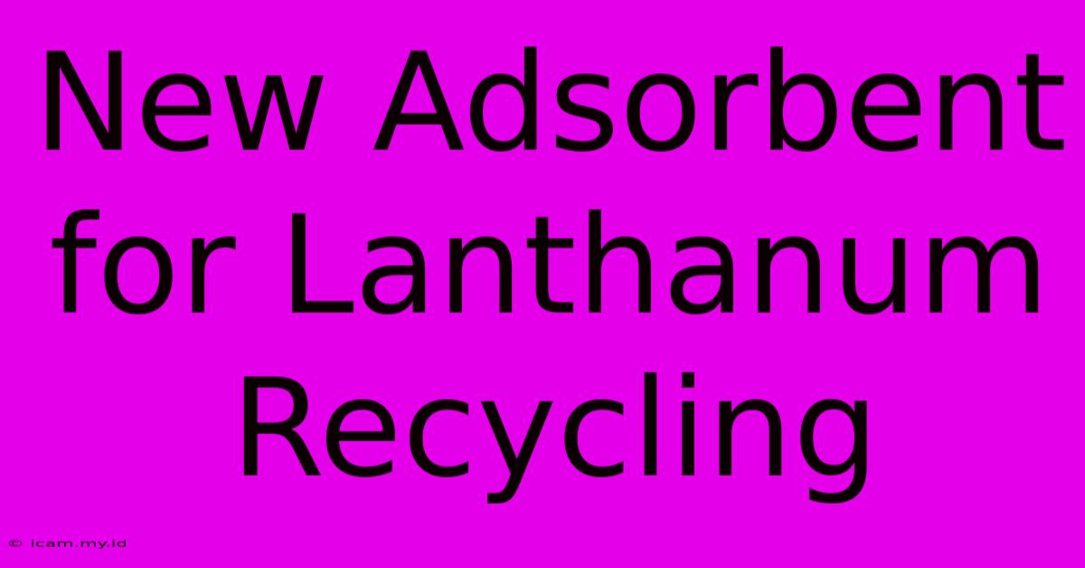 New Adsorbent For Lanthanum Recycling