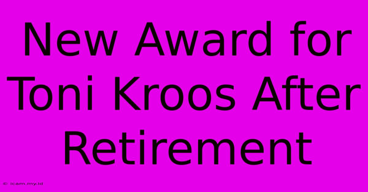 New Award For Toni Kroos After Retirement