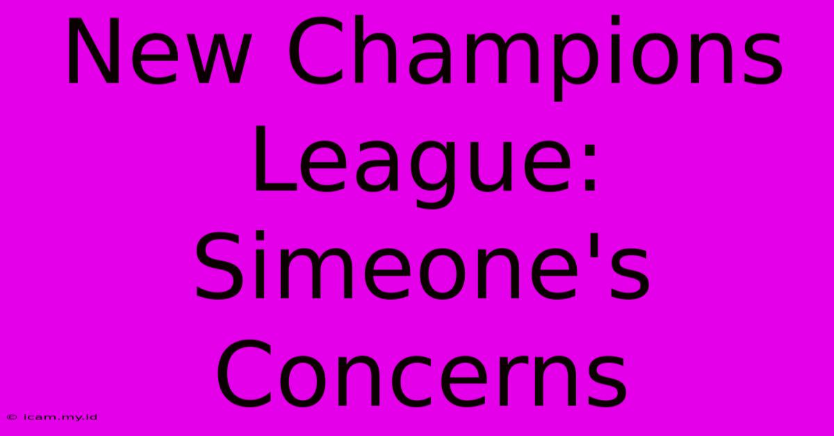 New Champions League: Simeone's Concerns