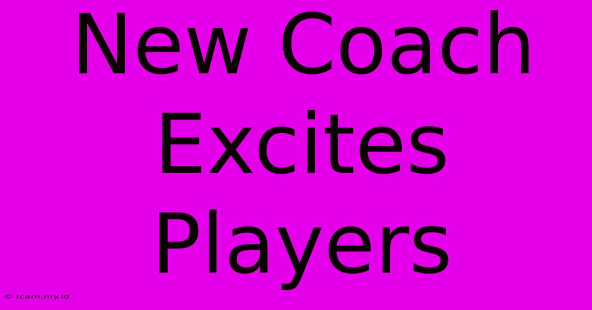 New Coach Excites Players