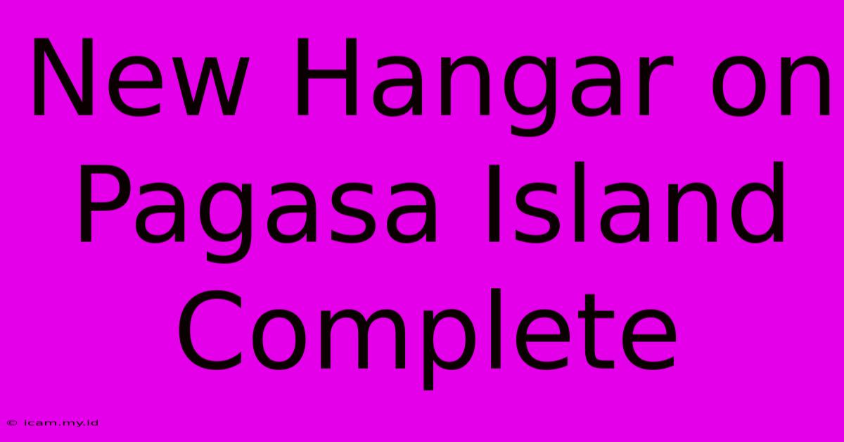 New Hangar On Pagasa Island Complete