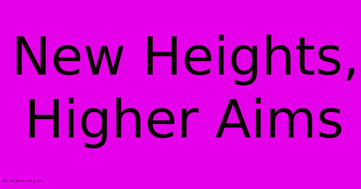 New Heights, Higher Aims