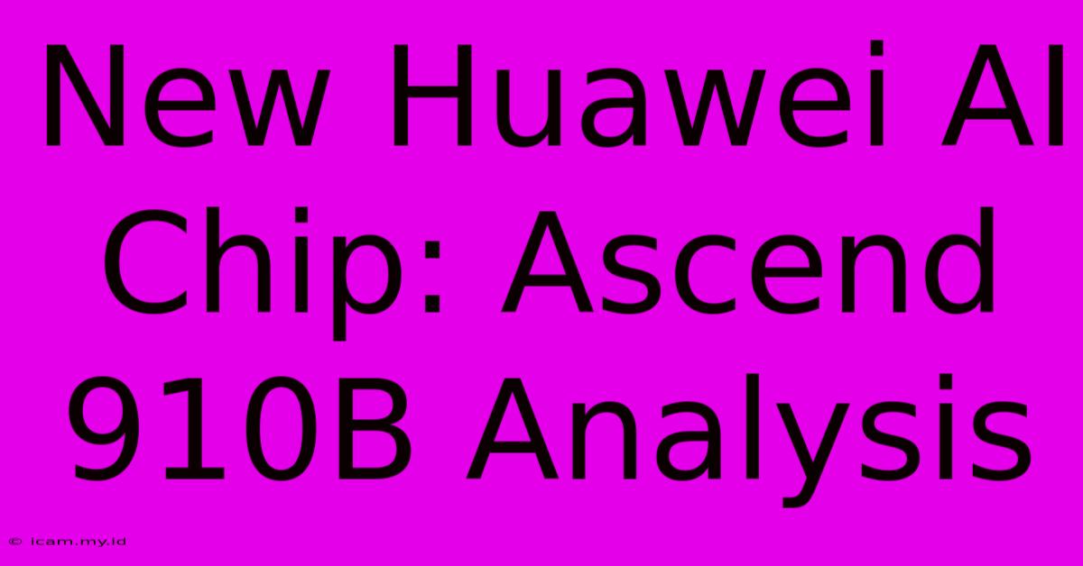 New Huawei AI Chip: Ascend 910B Analysis