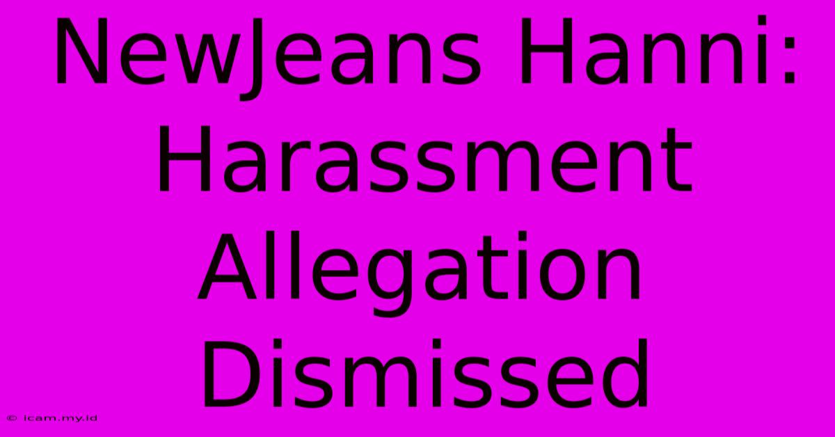 NewJeans Hanni: Harassment Allegation Dismissed