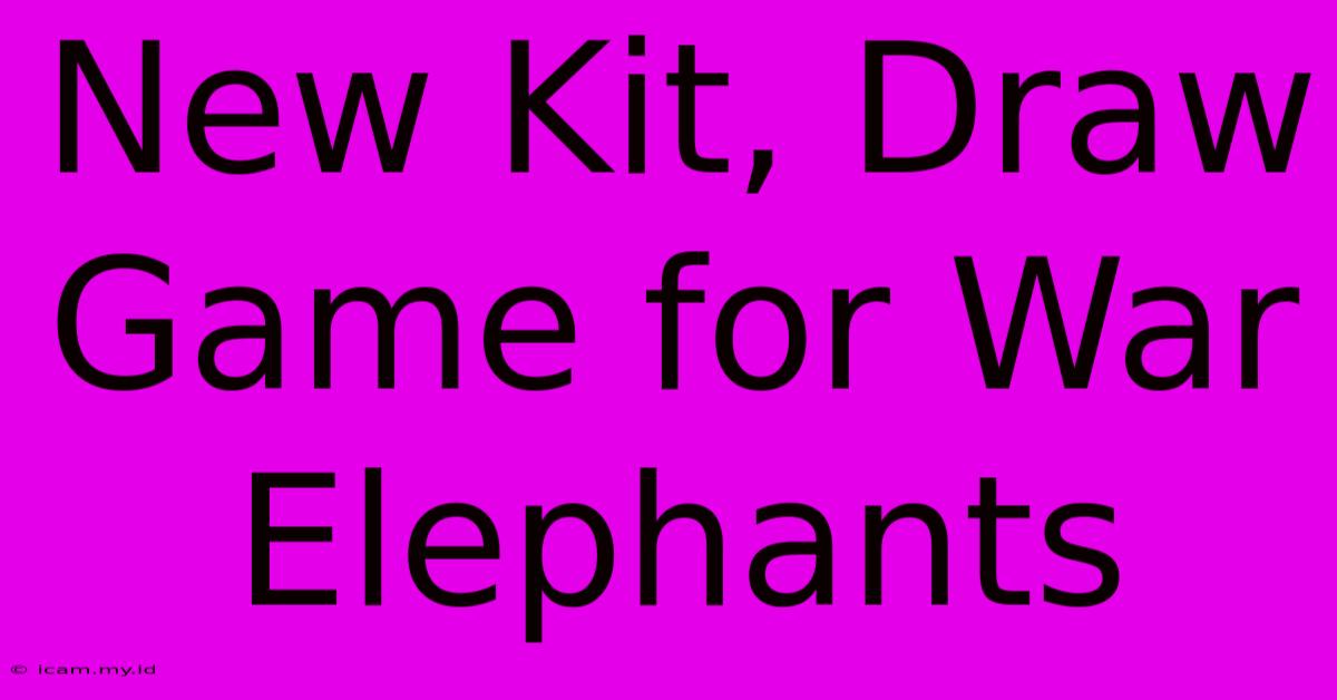 New Kit, Draw Game For War Elephants