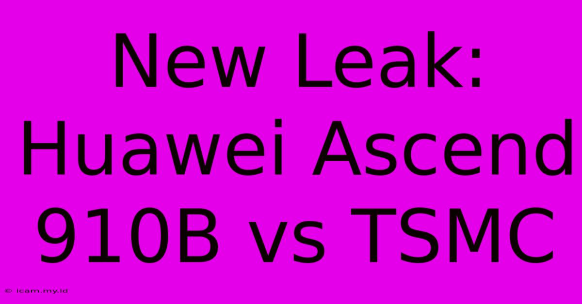 New Leak: Huawei Ascend 910B Vs TSMC