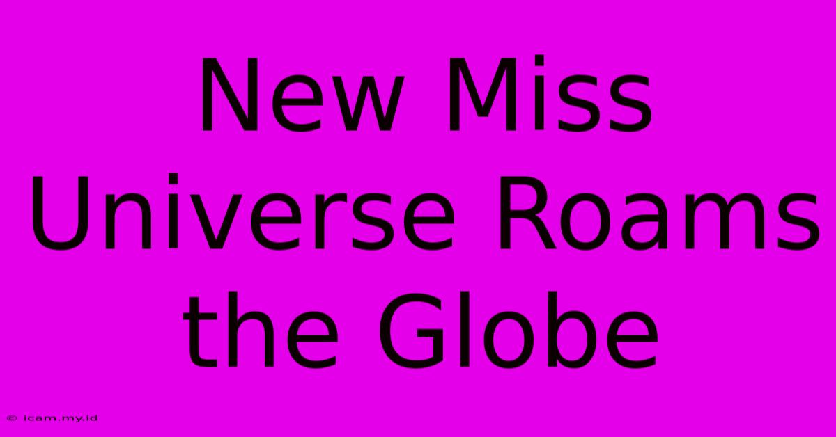 New Miss Universe Roams The Globe