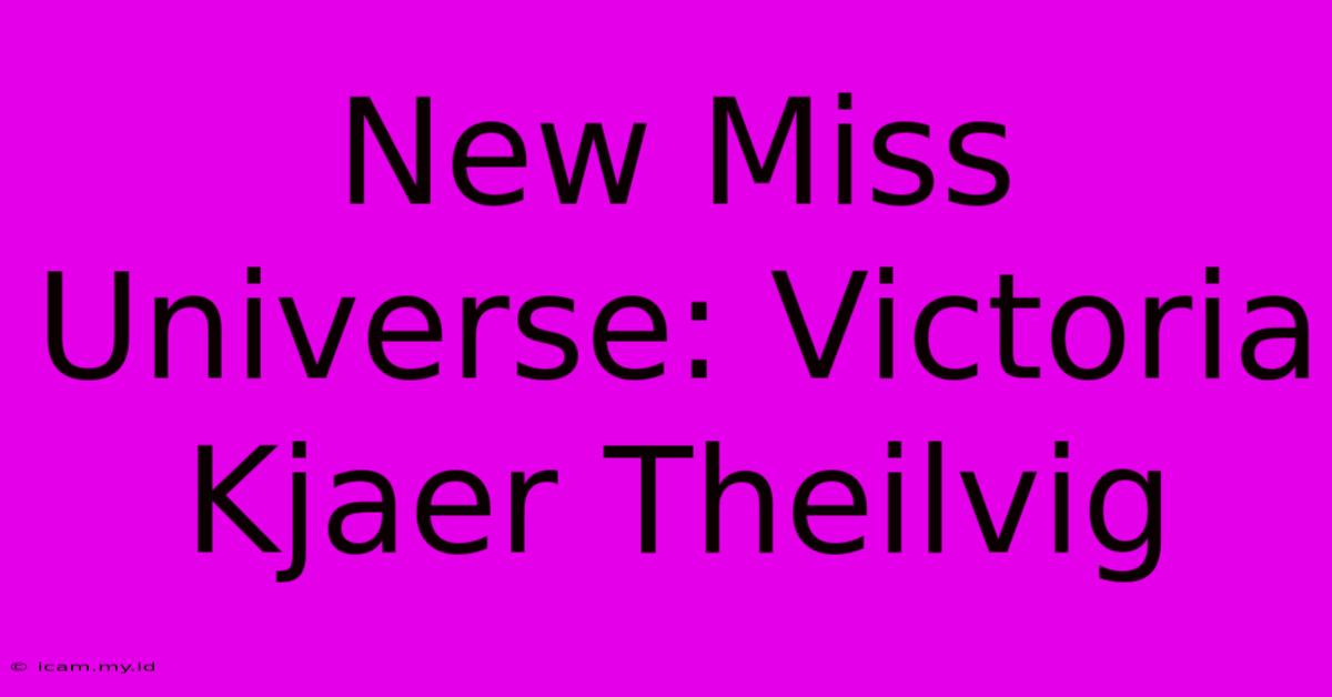 New Miss Universe: Victoria Kjaer Theilvig