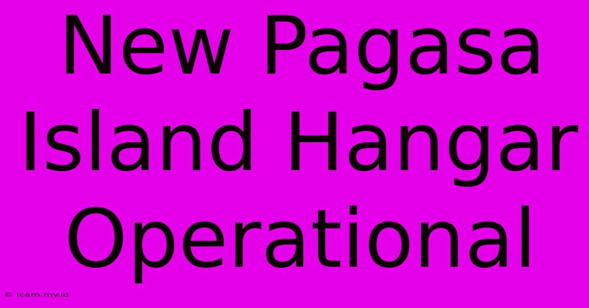 New Pagasa Island Hangar Operational