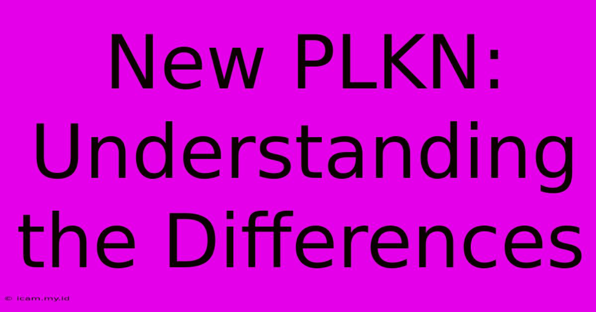 New PLKN: Understanding The Differences