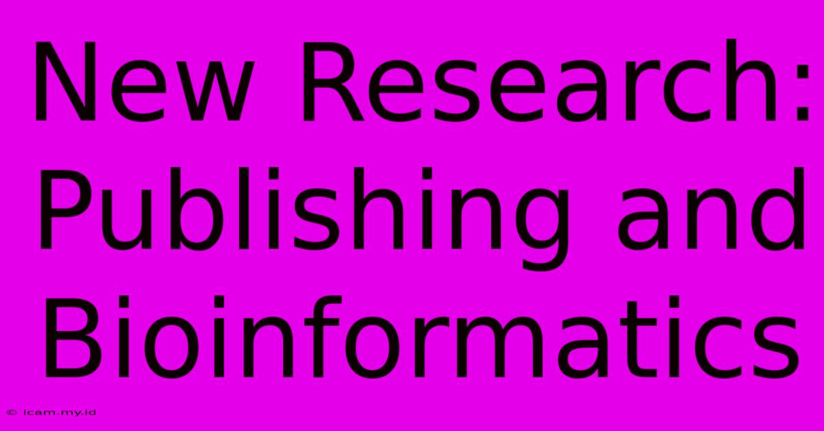 New Research: Publishing And Bioinformatics