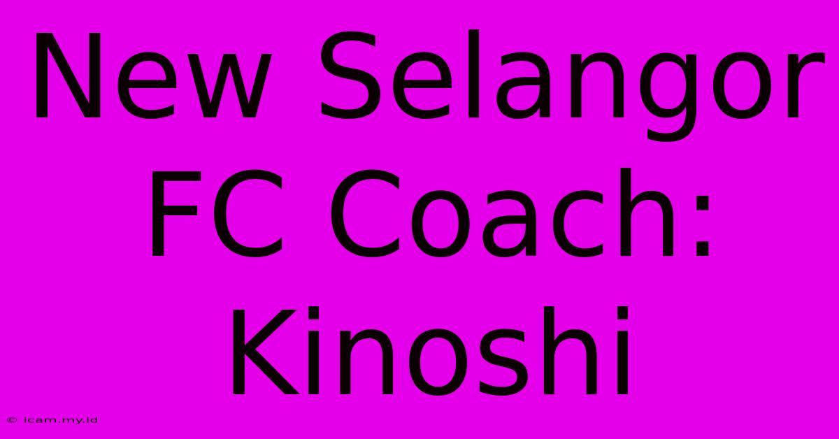 New Selangor FC Coach: Kinoshi