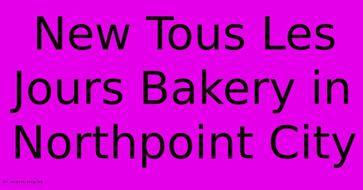 New Tous Les Jours Bakery In Northpoint City