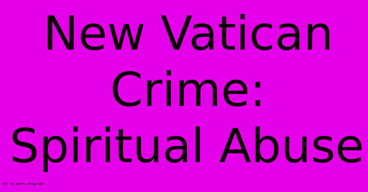 New Vatican Crime: Spiritual Abuse