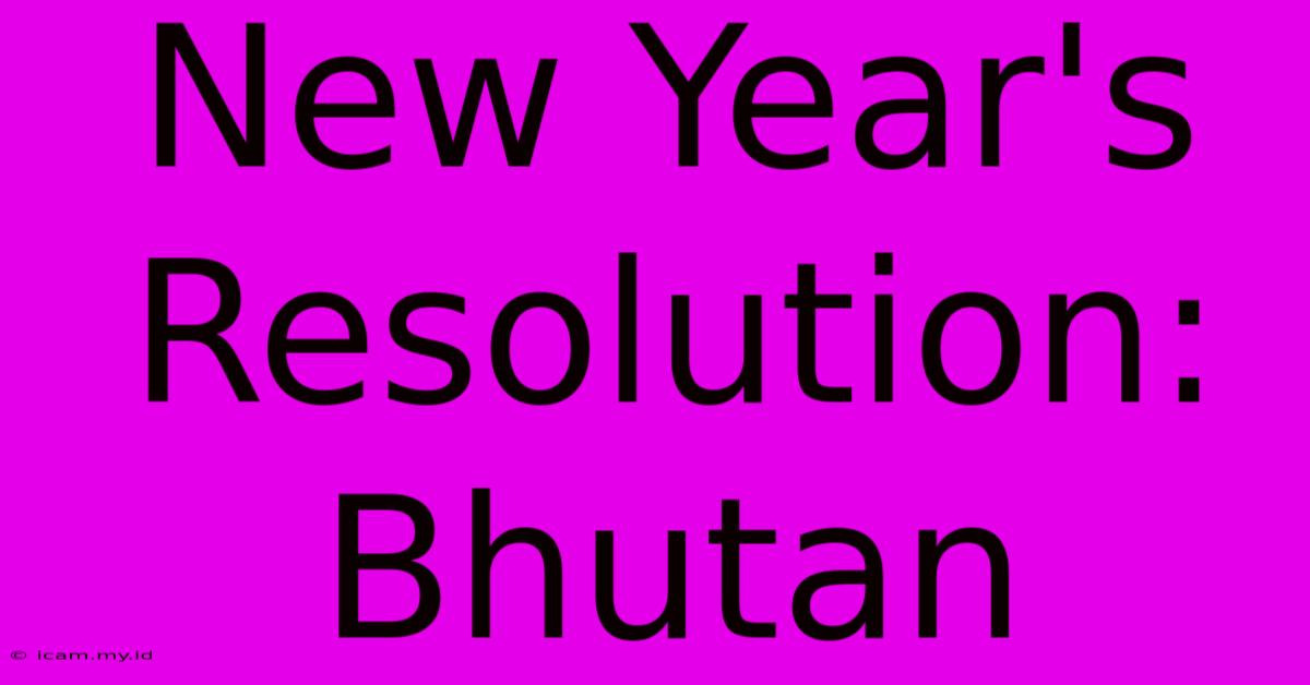 New Year's Resolution: Bhutan