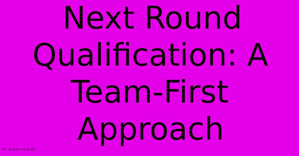 Next Round Qualification: A Team-First Approach