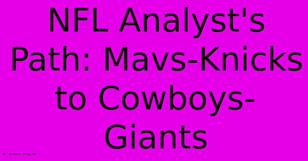 NFL Analyst's Path: Mavs-Knicks To Cowboys-Giants