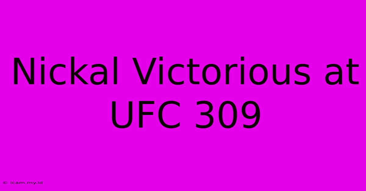 Nickal Victorious At UFC 309