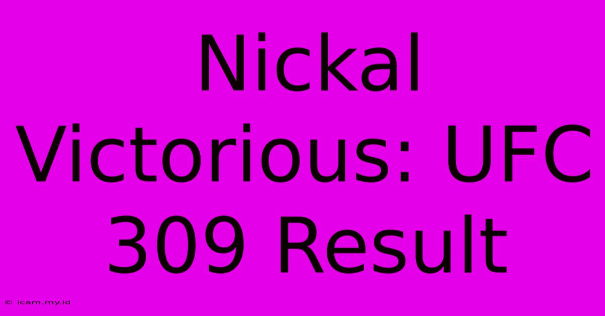 Nickal Victorious: UFC 309 Result