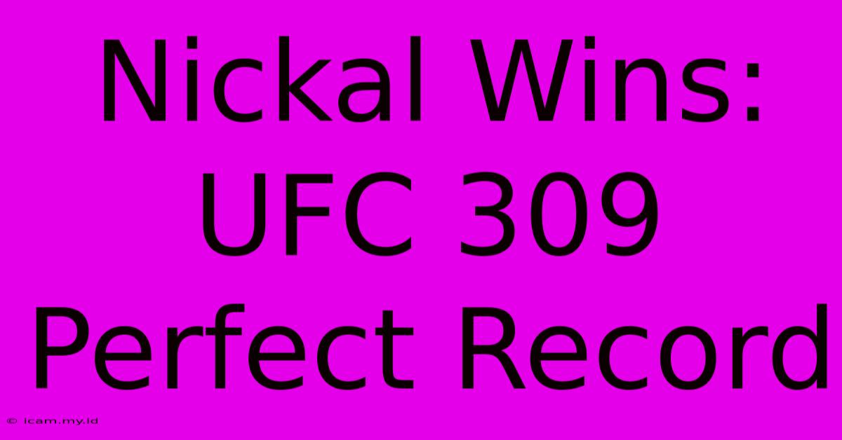 Nickal Wins: UFC 309 Perfect Record