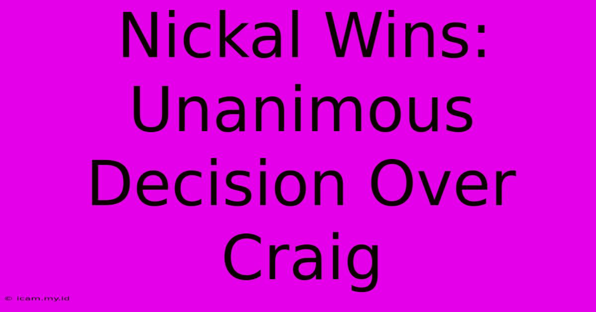 Nickal Wins: Unanimous Decision Over Craig