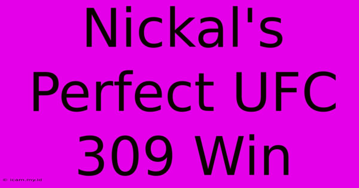 Nickal's Perfect UFC 309 Win