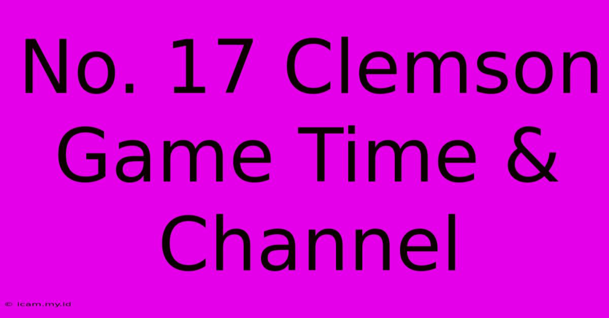 No. 17 Clemson Game Time & Channel