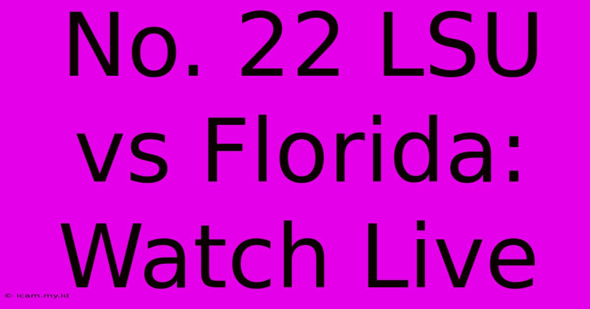 No. 22 LSU Vs Florida: Watch Live