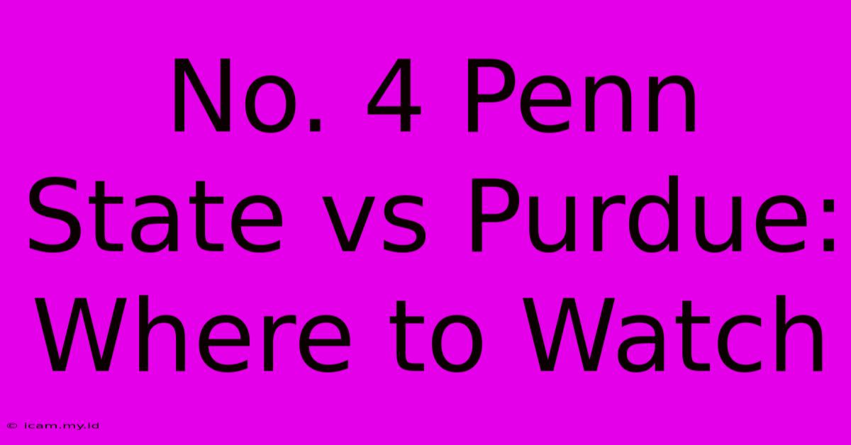 No. 4 Penn State Vs Purdue: Where To Watch