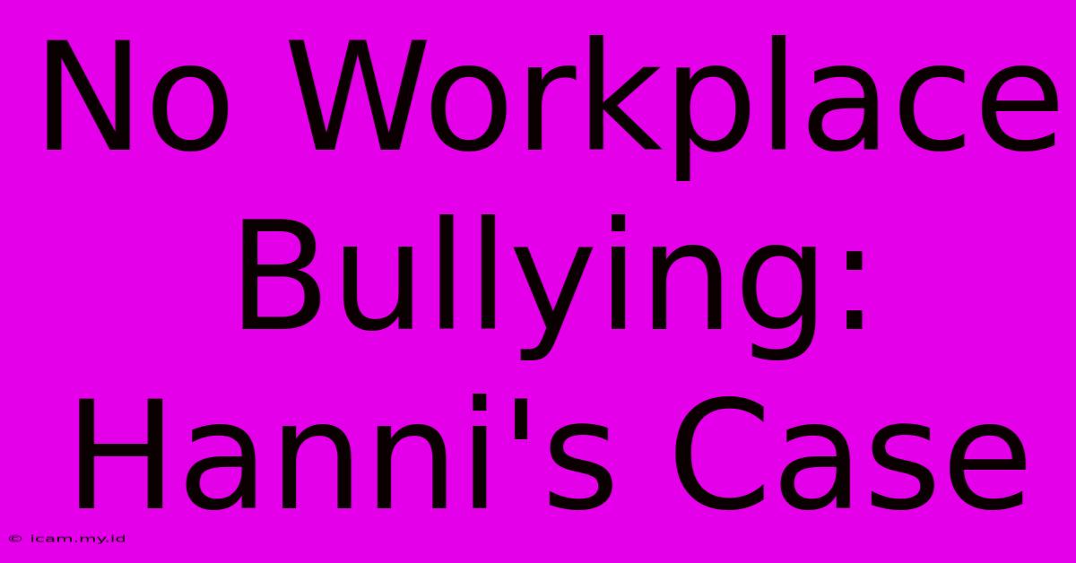 No Workplace Bullying: Hanni's Case