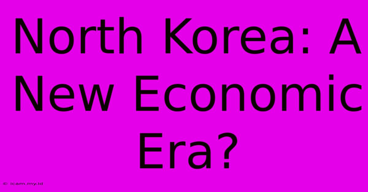 North Korea: A New Economic Era?