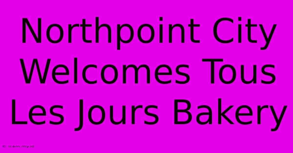 Northpoint City Welcomes Tous Les Jours Bakery