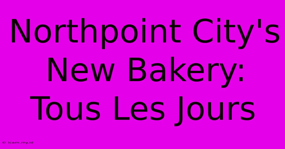 Northpoint City's New Bakery: Tous Les Jours