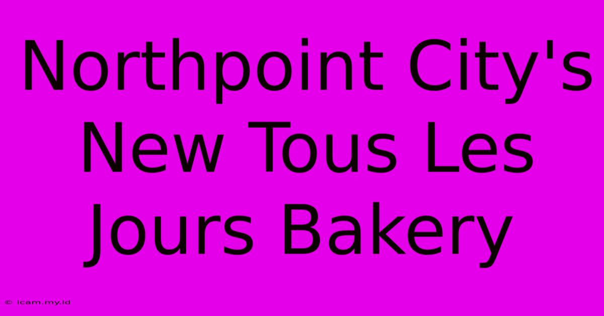 Northpoint City's New Tous Les Jours Bakery