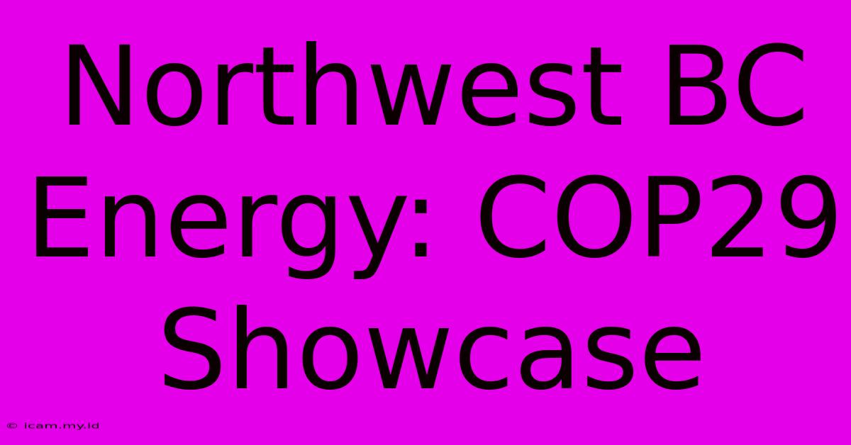 Northwest BC Energy: COP29 Showcase