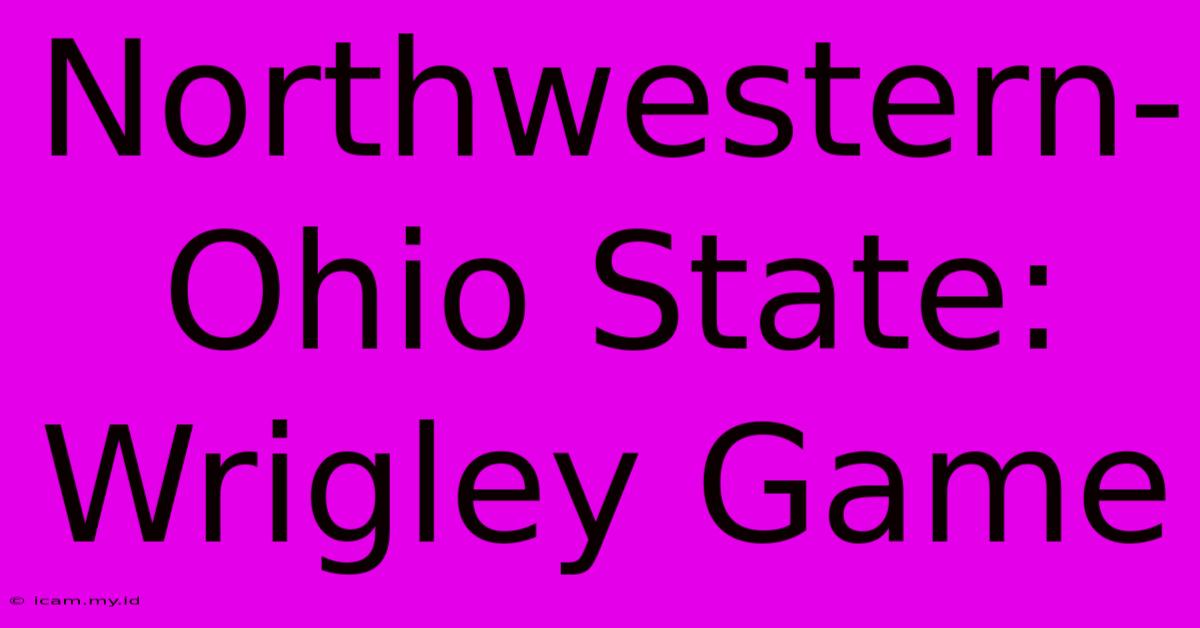 Northwestern-Ohio State: Wrigley Game