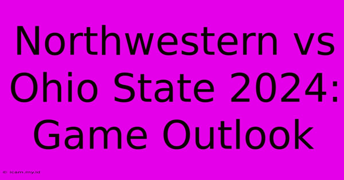 Northwestern Vs Ohio State 2024: Game Outlook