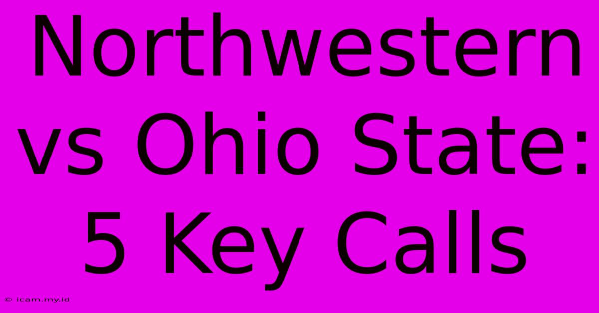 Northwestern Vs Ohio State: 5 Key Calls