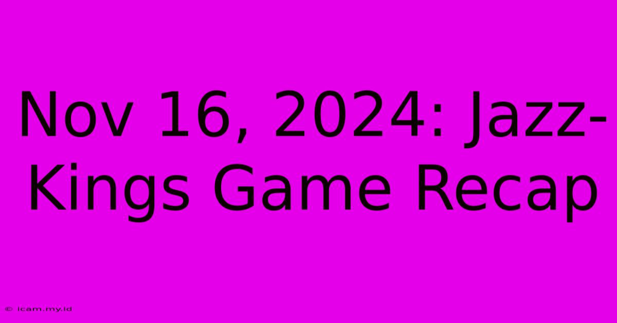 Nov 16, 2024: Jazz-Kings Game Recap