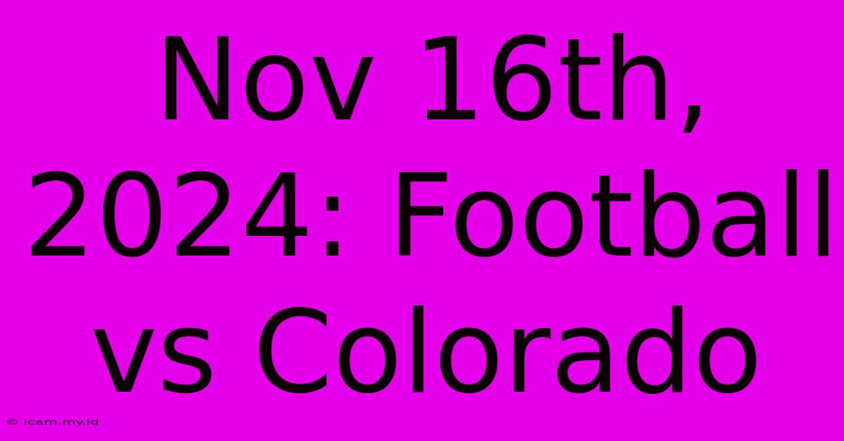 Nov 16th, 2024: Football Vs Colorado