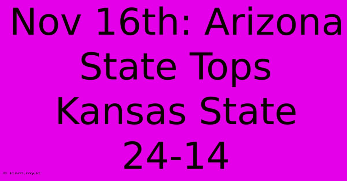 Nov 16th: Arizona State Tops Kansas State 24-14