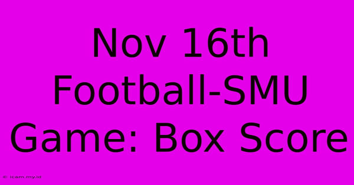 Nov 16th Football-SMU Game: Box Score