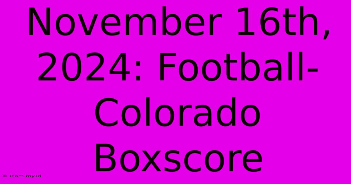 November 16th, 2024: Football-Colorado Boxscore