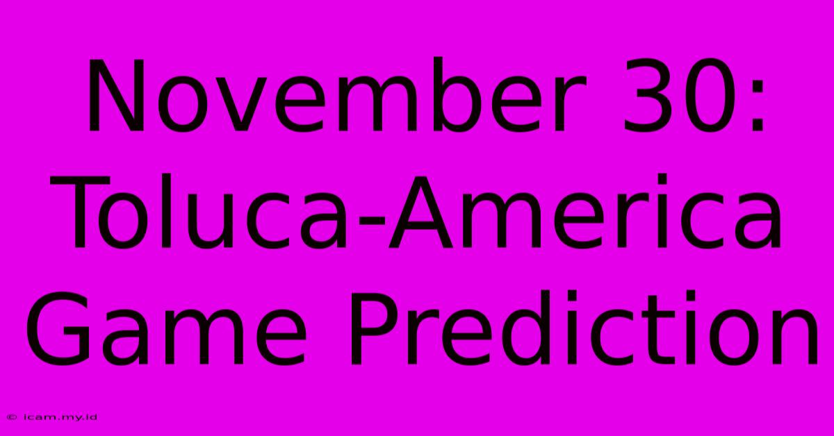 November 30: Toluca-America Game Prediction