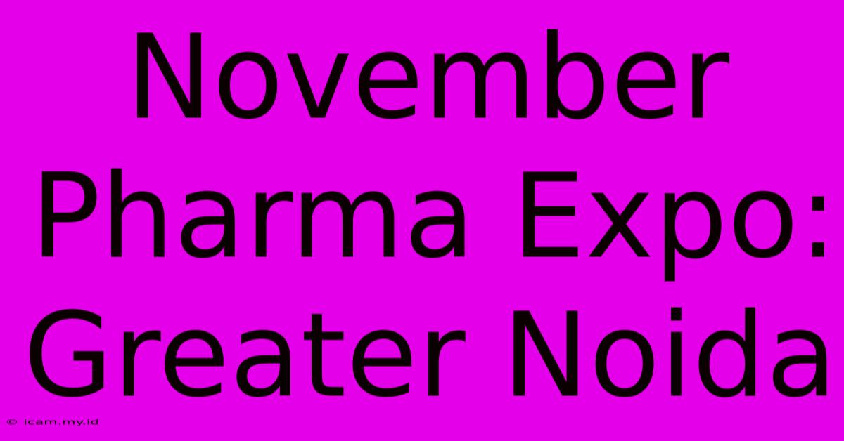 November Pharma Expo: Greater Noida