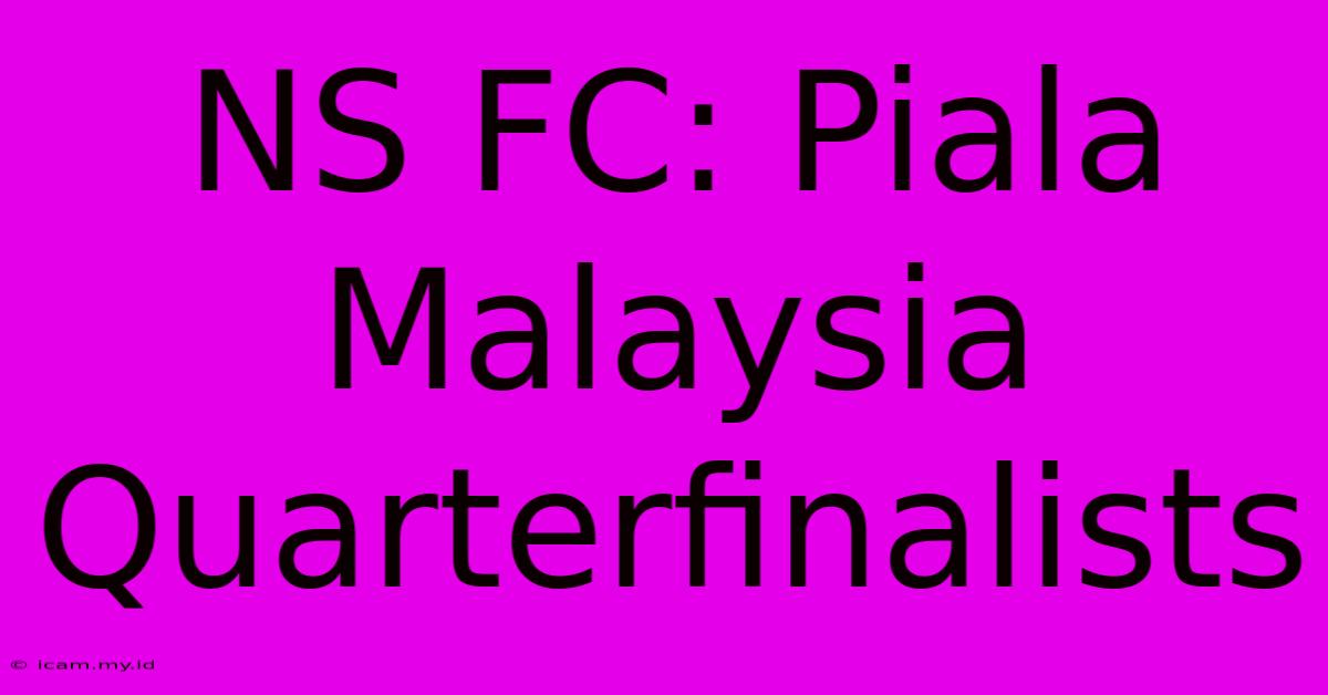 NS FC: Piala Malaysia Quarterfinalists