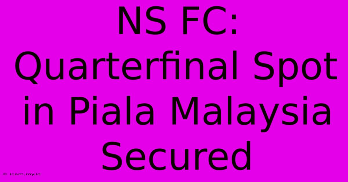 NS FC: Quarterfinal Spot In Piala Malaysia Secured