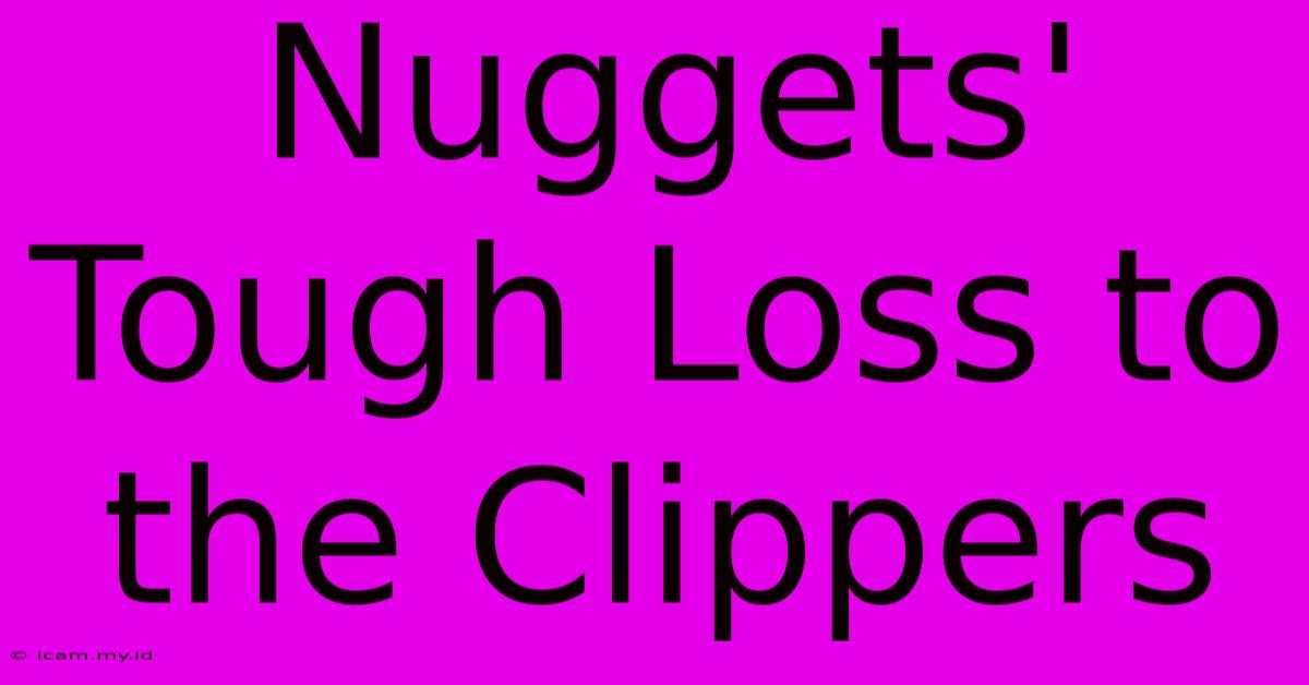 Nuggets' Tough Loss To The Clippers